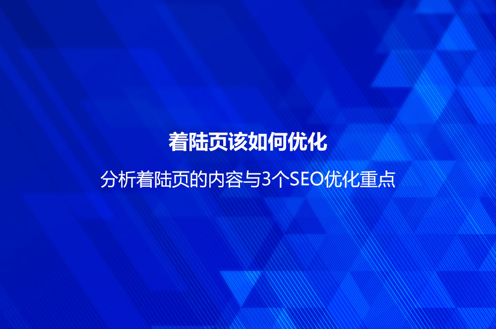 着陆页该如何优化？分析着陆页的内容与3个SEO优化重点